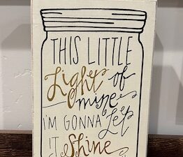Sign ~ Shelf Accent ~ “This Little Life of Mine, I’m Gonna Let it Shine” 6 in x 9 in x 2 in