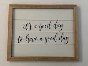 Sign ~ “It’s a good day to have a good day” ~ 10 in x 9 in