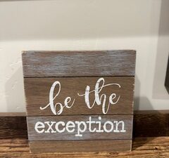 Sign ~ “be the exception” (6 in x 6 in x 1.5)