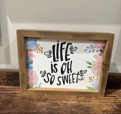 Sign ~ “Life is oh so sweet” (8 in x 6 in x 2 in)