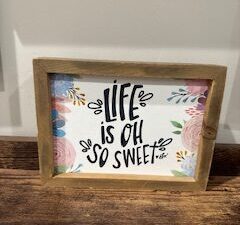 Sign ~ “Life is oh so sweet” (8 in x 6 in x 2 in)