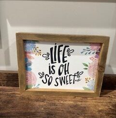 Sign ~ "Life is oh so sweet" (8 in x 6 in x 2 in)