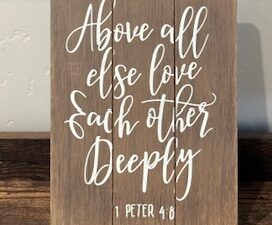 Sign ~ “Above all else love each other deeply, 1 Petter 4:8” (6 in x 8 in)