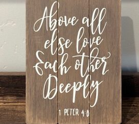 Sign ~ “Above all else love each other deeply, 1 Petter 4:8” (6 in x 8 in)