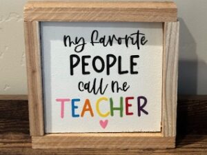 Sign ~ “My favorite PEOPLE call me TEACHER” (6.25 in x 6.25 in)