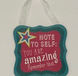 Sign ~ “Note to self: You are amazing Remember that. (6.25 in x 6.25 in) ~ still in plastic!