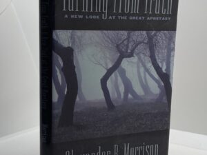 Turning From Truth: A New Look at the Great Apostasy (2005) by: Alexander B. Morrison