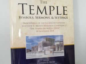 The Temple — Symbols, Sermons, & Settings — Stephen D. Ricks & Jeffrey M. Bradshaw (eds) — Temple on Mount Zion Series Volume 5