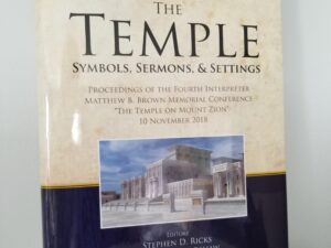 The Temple — Symbols, Sermons, & Settings — Stephen D. Ricks & Jeffrey M. Bradshaw (eds) — Temple on Mount Zion Series Volume 5