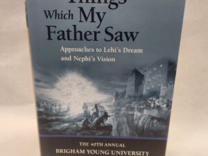 The Things Which My Father Saw:: Approaches to Lehi’s Dream and Nephi’s Vision, The 40th Annual Brigham Young University Sidney B. Sperry Symposium (2011, Hardcover w/ Dust Jacket)