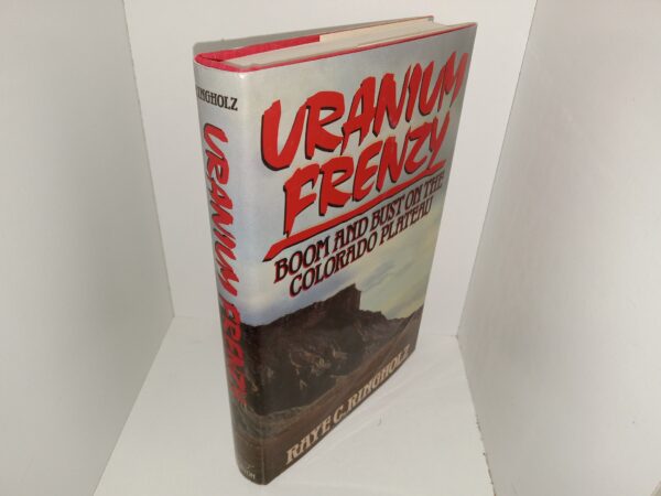 Uranium Frenzy: Boom and Bust on the Colorado Plateau (Signed & Inscribed) (1989) ~ by Raye C. Ringholz