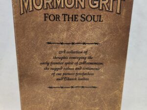 Mormon Grit:: For The Soul, A collection of thoughts conveying the early frontier spirit of Mormonism; the rugged values and sentiments of our pioneer forefathers and Church leaders (2003, Paperback)