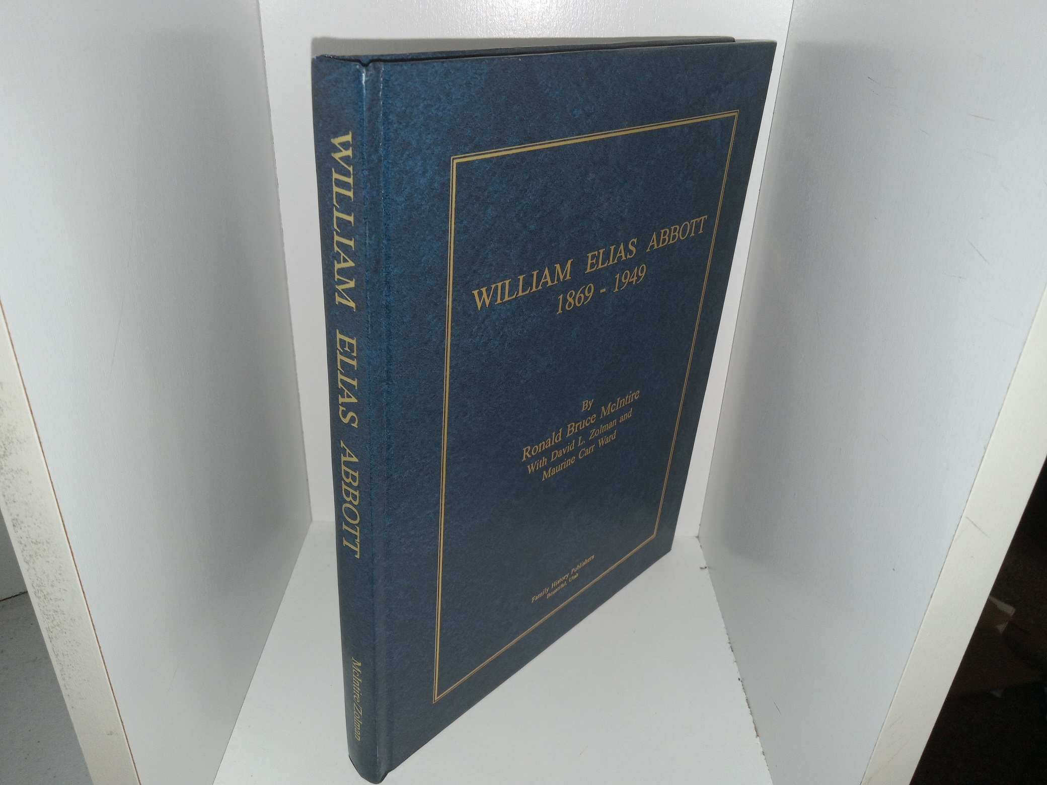 William Elias Abbot, 1869 – 1949 (1993) ~ by Ronald Bruce McIntire, with David l. Zolman and Maurine Carr Ward