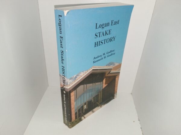 Logan East Stake History (2003) ~ by Audrey M. Godrey, and Kenneth W. Godfrey