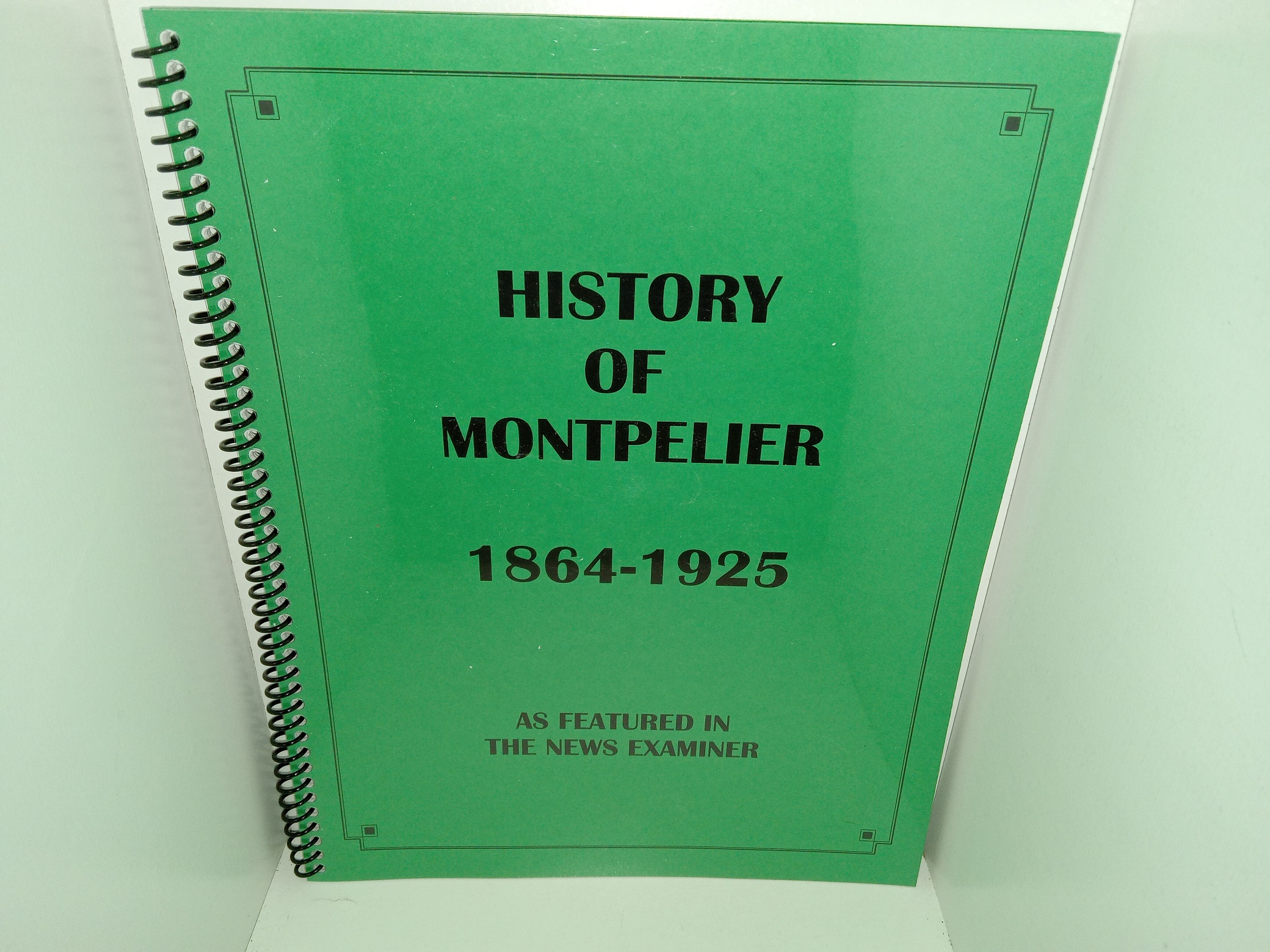 History of Montpelier 1864-1925 As Featured in The News Examiner (Facsimile) (Unknown Publishing Date) ~ by A. M. Rich, MHS Faculty Member