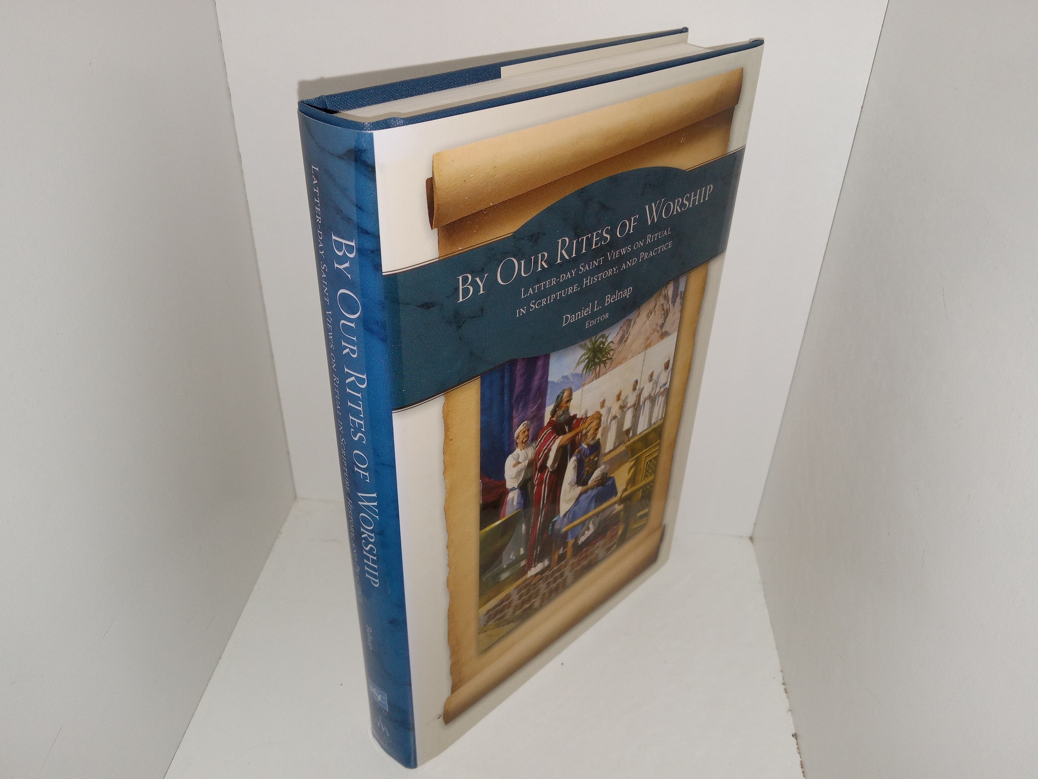 By Our Rites of Worship: Latter-day Saint Views on Ritual in Scripture, History, and Practice (2013) ~ Edited by Daniel L. Belnap