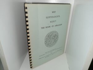 Why Egyptologists Reject The Book of Abraham: Photomechanical Reprints of Joseph Smith, Jr., As a Translator, by F.S. Spalding, D.D., and Joseph Smith as an Interpreter and Translator of Egyption, by Samuel A. B. Mercer, Ph. D. (Unknown Publishing Date) ~ Unknown Author