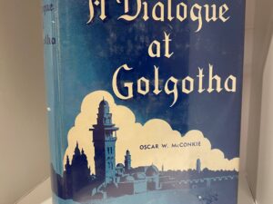 1945 – A Dialogue at Golgotha – Oscar W. McConkie – Hardcover