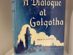 1945 – A Dialogue at Golgotha – Oscar W. McConkie – Hardcover
