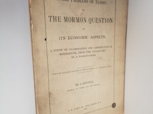 1886 — Social Problems of To-Day; The Mormon Question in Its Economic Aspects. A Study of Co-Operation and Arbitration in Mormondom, From the Standpoint of a Wage-Worker — By A Gentile