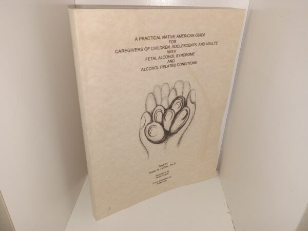 A Practical Native American Guide for Caregivers of Children, Adolescents, and Adults with Fetal Alcohol Syndrome and Alcohol Related Conditions (Unknown Publishing Date) ~ by Robin A. LaDue, Ph.D., Illustrations by Heath Fugate, and Cover Illustration by Katie Earll