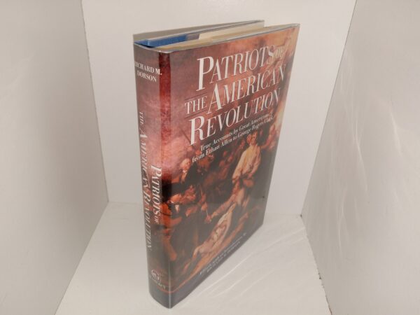 Patriots of The American Revolution: True Accounts by Great Americans, from Ethan Allen to George Rogers Clark (Like New) (1998) ~ Edited with an Introduction, by Richard M. Dorson