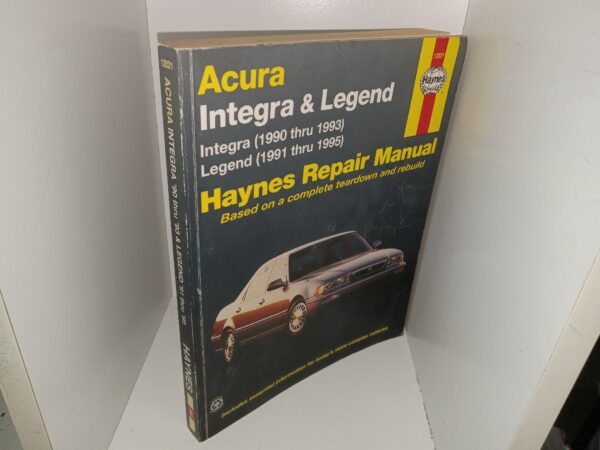 Acura Integra & Legend: Integra (1990 thru 1993), Legend (1991 thru 1995): Haynes Repair Manual Based on a Complete Teardown and Rebuild (1999) ~ by Larry Warren, Alan Ahlstrand, and John H. Haynes