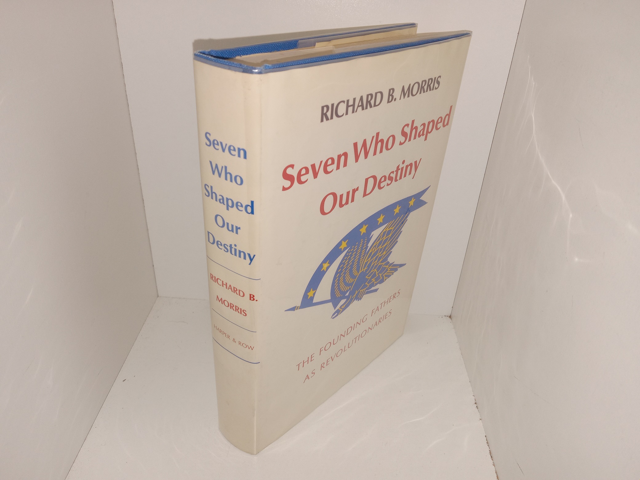 Seven Who Shaped Our Destiny: The Founding Fathers as Revolutionaries (1973) ~ by Richard B. Morris