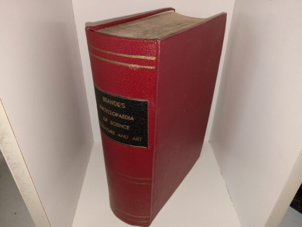 Brande’s Encyclopaedia of Science Literature and Art (Rebound) (1852) ~ Edited by W. T. Brande, F.R.S.L. & E. of Her Majesty’s Mint, Assisted by Joseph Cauvin, Esq.
