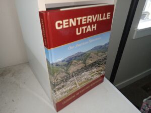 Centerville Utah: Our American Hometown: Celebrating 100 Years Since Incorporation (2015) ~ Unknown Author