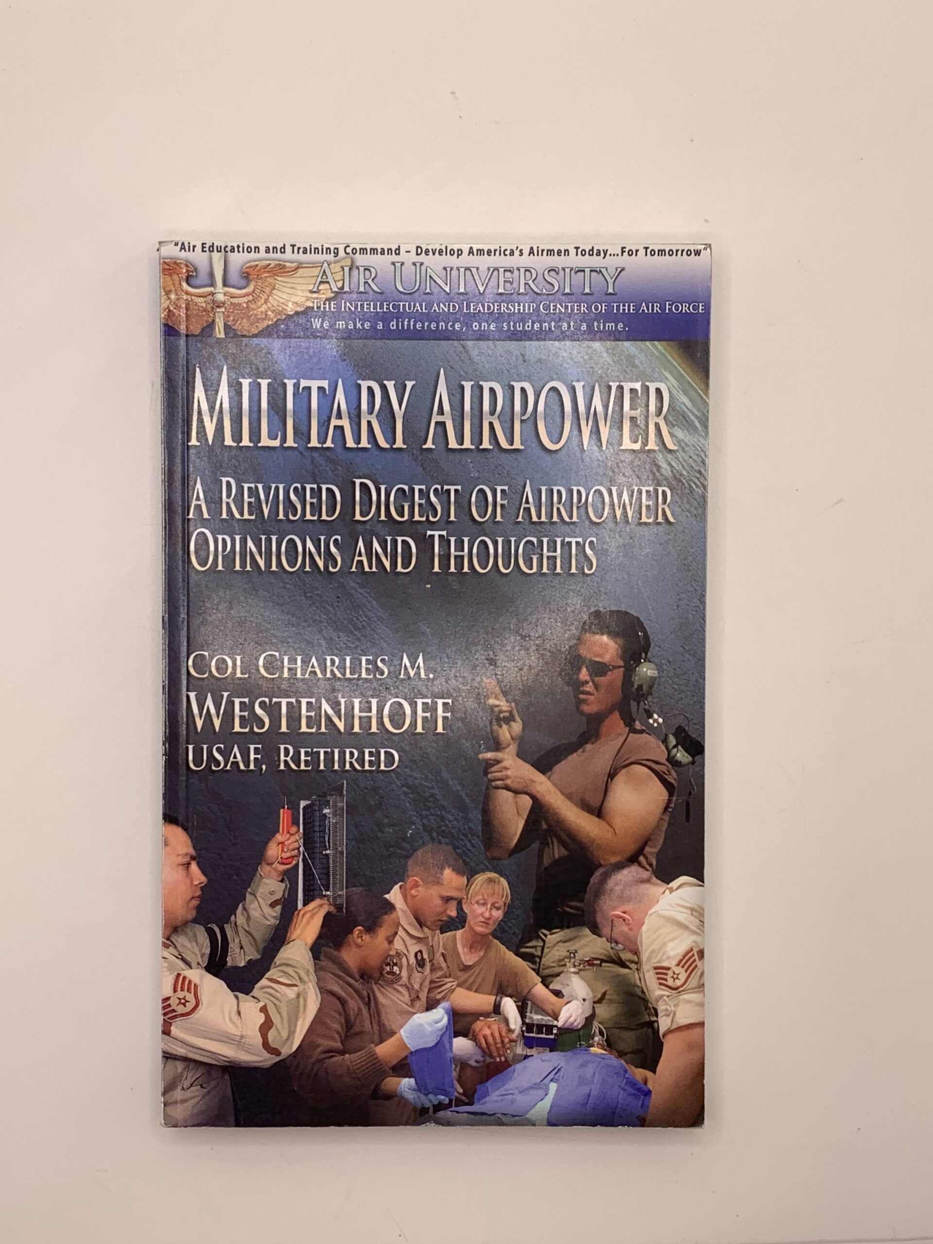 Military Airpower – A Revised Digest of Airpower Opinions and Thoughts (2007) by Col. Charles M. Westenhoff USAF, Ret.