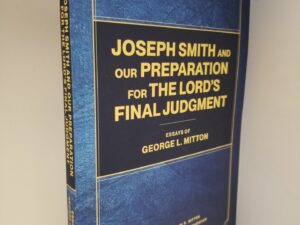 NEW! — 2024 — Joseph Smith and Our Preparation for The Lord’s Final Judgment — Essays of George L. Mitton — Softcover