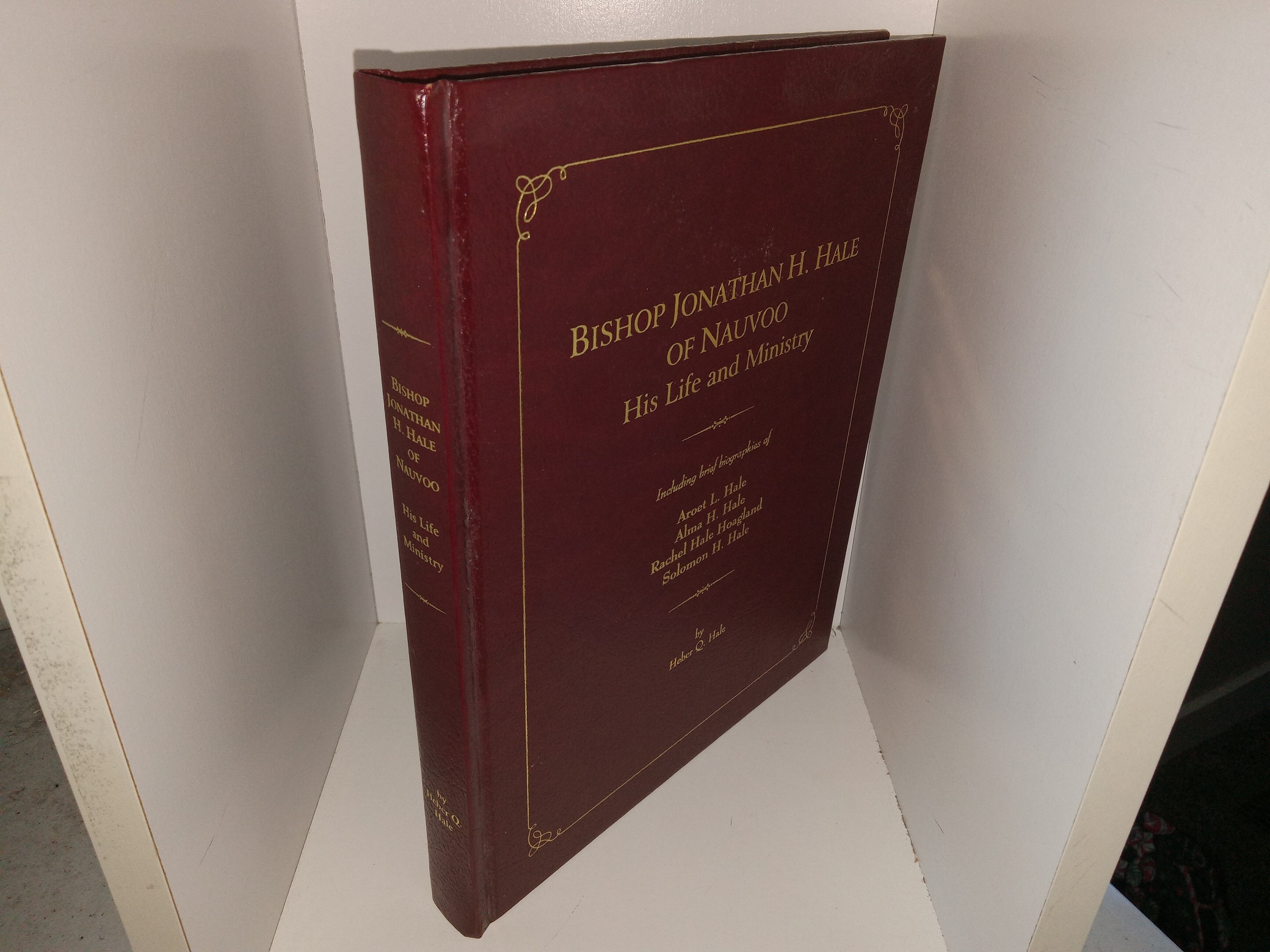 Bishop Janathan H. Hale of Nauvoo: Hist Life and Ministry: Including Brief Biographies of Aroet L. Hale, Alma H. Hale, Rachel Hale Hoagland, and Solomon H. Hale (2000) ~ by Heber Q. Hale
