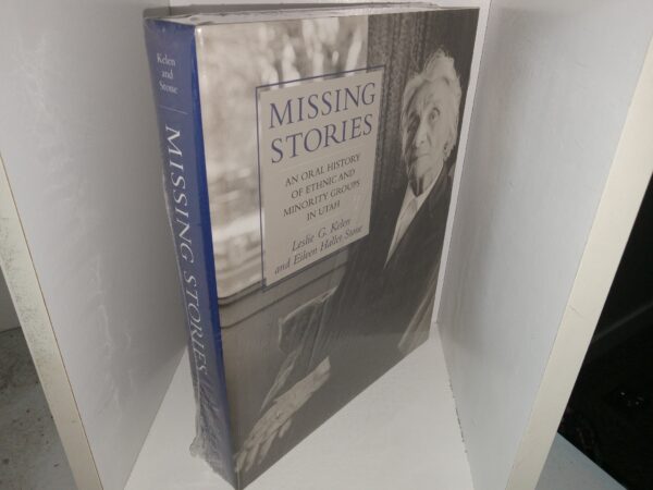 Missing Stories: An Oral History of Ethnic and Minority Groups in Utah (New) (Unknown Publishing Date) ~ by Leslie G. Kelen, and Eileen Hallet Stone