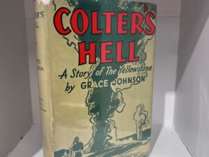 1938 – Colter’s Hell: A Story of the Yellowstone – Grace Johnson – Hardcover