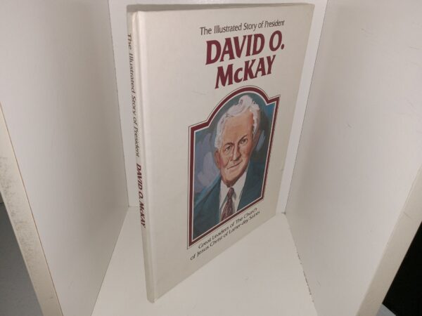 The Illustrated Story of President David O. McKay: Great Leaders of AThe Church of Jesus Christ of Latter-day Saints (1990) ~ by Joy N. Hulme