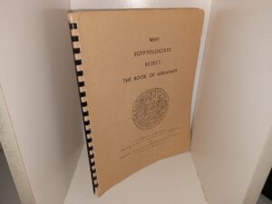 Why Egyptologists Reject The Book of Abraham: Photomechanical Reprints of Joseph Smith, Jr., As a Translator., By F.S. Spalding, D.D. and Joseph Smith As An Interpreter and Translator of Egyptian, By Samuel A. B. Mercer, Ph. D. (Unknown Publishing Date) ~ Unknown Author