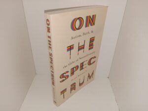 On the Spectrum: Autism, Faith, & the Gifts of Neurodiversity (2021) ~ by Daniel Bowman, Jr.