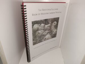 The Bostick & Sullivan Book of Modern Carbon printing: A Contemporary Approach to the Classic Hand Made Carbon Print: Being a Manual of Technique, with a Bit of History Irrelevant Trivia, and Philosophical Musings by the Author (2007) ~ by Dick Sullivan HonFRPS