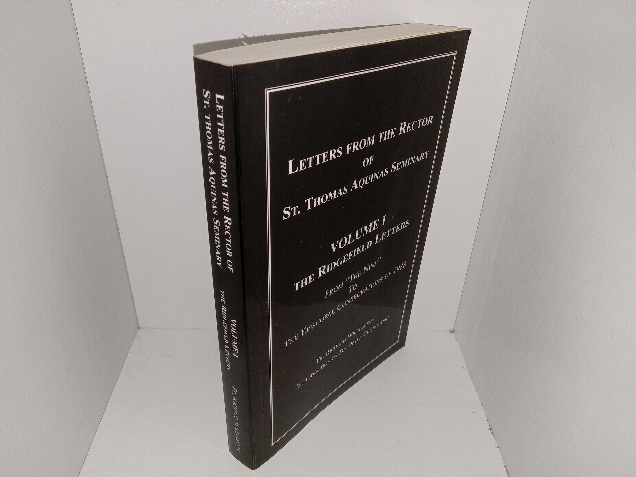 Letters From The Rector of St. Thomas Aquinas Seminary: Vol. 1, The Ridgefield Letters: From “The Nine” to The Episcopal Consecrations of 1988 (2007) ~ by Fr. Richard Williamson, Introduction by Dr. Peter Chojnowski