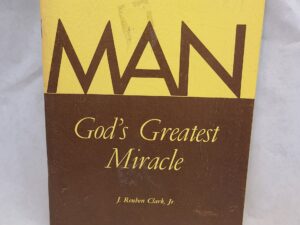 Man: God’s Greatest Miracel-J Reuban Clark JR-Pamplet-1971