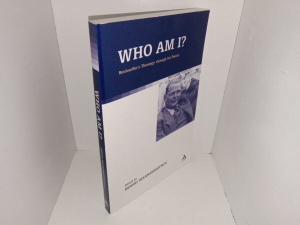 Who Am I?: Bonhoeffer’s Theology Through His Poetry (2009) ~ Edited by Bernd Wannenwetsch