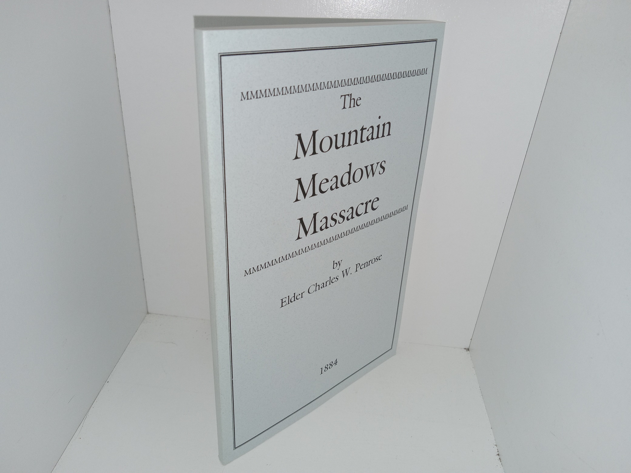 The Mountain Meadows Massacre (2000 Reprint of the 1884 Edition) ~ by Elder Charles W. Penrose