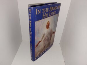 In the Arms of His Love: A Guide to Growing Closer to the Savior and Receiving His Unconditional Love (1991) ~ by Steven A. Cramer
