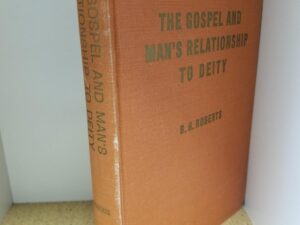 The Gospel – An Exposition of Its First Principles and Man’s Relationship To Deity — B. H. Roberts — Hardbound