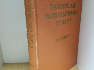 The Gospel - An Exposition of Its First Principles and Man's Relationship To Deity --- B. H. Roberts --- Hardbound