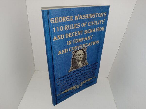 George Washington’s 110 Rules of Civility and Decent Behavior in Company and Conversation: The Original and Modern Translation with Illustrations, Historical Notes, and Pictures of Washington’s Actual Writings. Also Included are the Declarartion of Independence and Un-Amended 1789 U.S. Constitution (2013) ~ by George Washington, and Ross Bolton