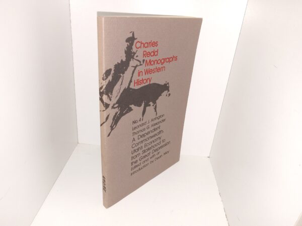 Charles Redd Monographs in Western History: No. 4, A Dependent Commonwealth: Utah's Economy from Statehood to the Great Depression (1974) ~ by Leonard J. Arrington, and Thomas G. Alexander