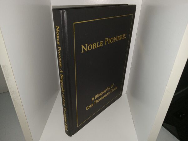 Noble Pioneer: A Biography of Ezra Thompson Clark (2002) ~ by Antone Clark