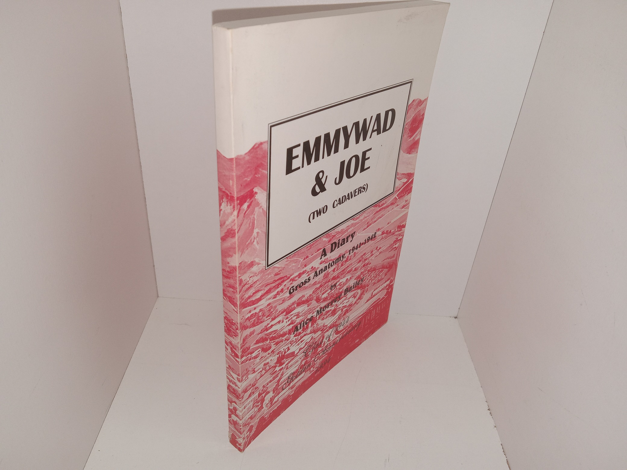 Emmywad & Joe (Two Cadavers): A Diary: Gross Anatomy, 1941-1942 (Signed and Inscribed) (1994) ~ by Alice Morrey Bailey